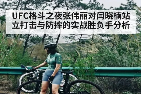 UFC格斗之夜张伟丽对闫晓楠站立打击与防摔的实战胜负手分析 - kaiyun